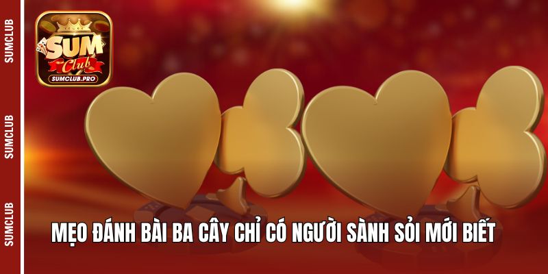 Mẹo đánh bài ba cây chỉ có người sành sỏi mới biết