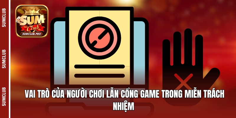 Vai trò của người chơi lẫn cổng game trong miễn trách nhiệm 