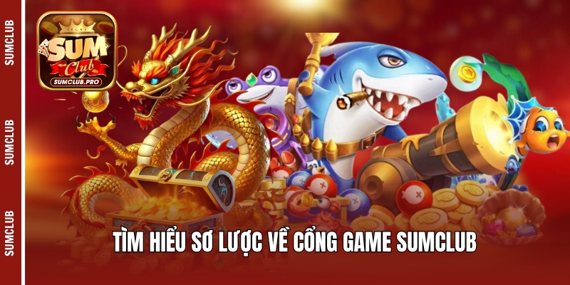 Tìm hiểu sơ lược về cổng game Sumclub 